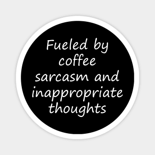 Fueled by coffee sarcasm and inappropriate thoughts Magnet